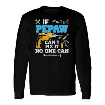 If Pepaw Can't Fix It No One Can Father's Day Papa Dad Long Sleeve T-Shirt T-Shirt | Mazezy