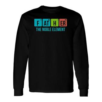 Periodic Table Father The Noble Element Chemistry Dad Long Sleeve T-Shirt T-Shirt | Mazezy