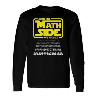 Pi Day Join The Math Side We Have Pi Math Geek Nerd Teacher Long Sleeve T-Shirt T-Shirt | Mazezy