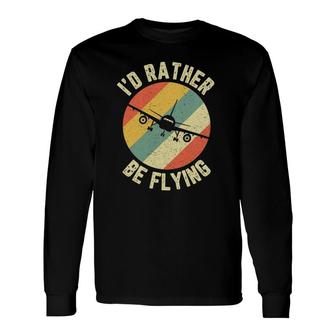 Pilot I'd Rather Be Flying Airplane Pilot Long Sleeve T-Shirt T-Shirt | Mazezy