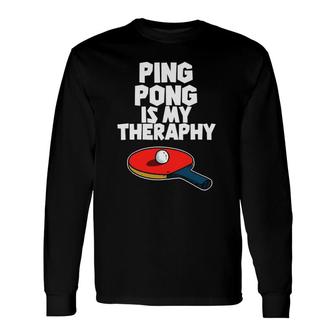 Ping Pong Is My Therapy Table Tennis Long Sleeve T-Shirt T-Shirt | Mazezy