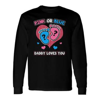 Pink Or Blue Daddy Loves You Gender Reveal Announcement Long Sleeve T-Shirt T-Shirt | Mazezy