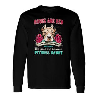 Pitbull Roses Are Red All Are Create Equal But Only The Best Are Become Pitbull Daddy Long Sleeve T-Shirt T-Shirt | Mazezy AU