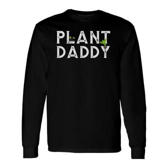 Plant Daddy Gardening Long Sleeve T-Shirt T-Shirt | Mazezy
