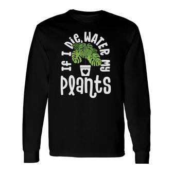 Plant For Monstera If Die Water My Plants Long Sleeve T-Shirt | Mazezy