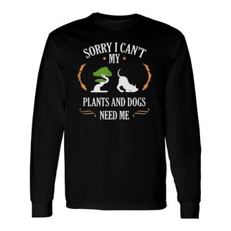 My Plants And Dogs Needs Me Garden Quote Gardener Long Sleeve T-Shirt | Mazezy