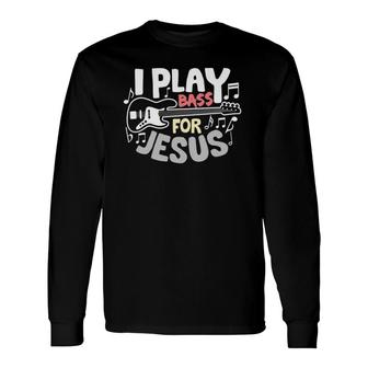 I Play Bass For Jesus Christian Guitarist Bass Player Guitar Long Sleeve T-Shirt T-Shirt | Mazezy