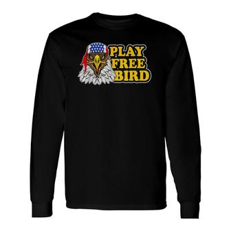 Play Free Bird Eagle American Flag Patriotic 4Th Of July Long Sleeve T-Shirt | Mazezy UK