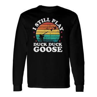 I Still Play Goose Duck Hunting Hunter Dad Long Sleeve T-Shirt T-Shirt | Mazezy DE