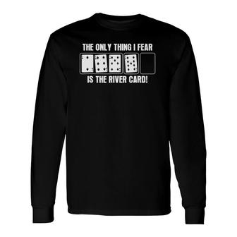 Player , The Only Thing I Fear Is The River Card Long Sleeve T-Shirt | Mazezy