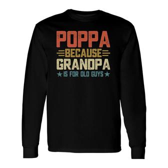 Poppa Because Grandpa Is For Old Guys For Dad Father's Day Long Sleeve T-Shirt T-Shirt | Mazezy