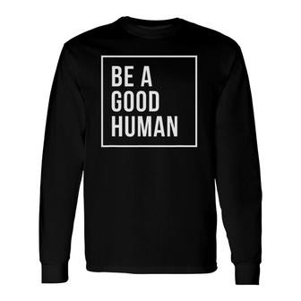 Popular Be A Good Human Inspirational Long Sleeve T-Shirt T-Shirt | Mazezy