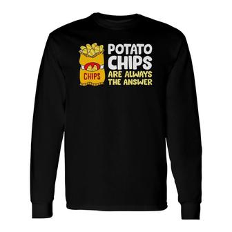 Potato Chips Are Always The Answer Potato Chips Long Sleeve T-Shirt T-Shirt | Mazezy
