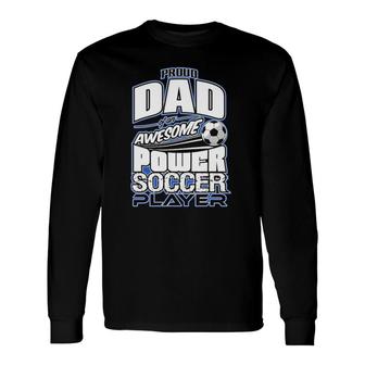Power Soccer Proud Dad Soccer Player Long Sleeve T-Shirt T-Shirt | Mazezy