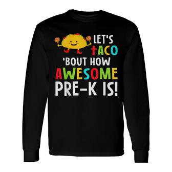 Preschool Teacher Let's Taco 'Bout How Awesome Prek Is Long Sleeve T-Shirt T-Shirt | Mazezy