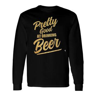 Pretty Good At Drinking Beer Long Sleeve T-Shirt | Mazezy