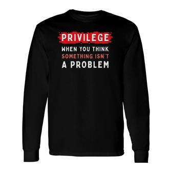 Privilege Explained Civil Rights & Black History Month Long Sleeve T-Shirt T-Shirt | Mazezy