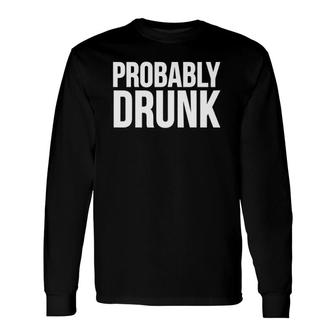 Probably Drunk Long Sleeve T-Shirt | Mazezy
