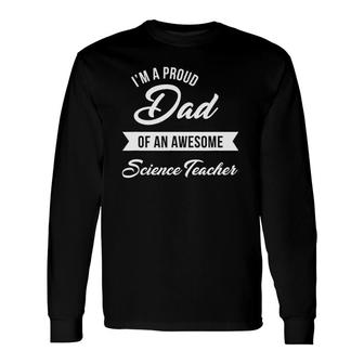 Proud Dad Of An Awesome Science Teacher Long Sleeve T-Shirt T-Shirt | Mazezy