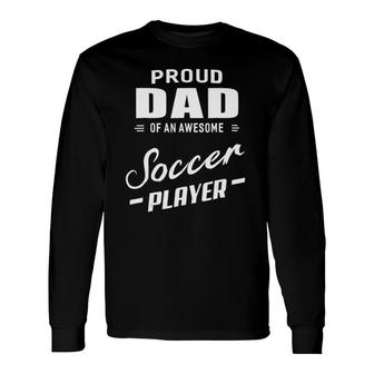 Proud Dad Of An Awesome Soccer Player For Long Sleeve T-Shirt T-Shirt | Mazezy