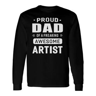 Proud Dad Of A Freaking Awesome Artist Long Sleeve T-Shirt T-Shirt | Mazezy CA