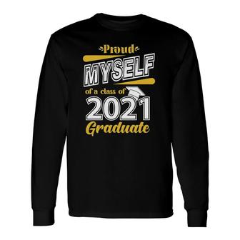 Proud Myself Of A Class Of 2021 Graduate Senior 21 Long Sleeve T-Shirt T-Shirt | Mazezy