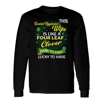 Proud Wife Of This Dental Hygienist Is Hard To Find Lucky To Have St Patricks Shamrock Husband Long Sleeve T-Shirt T-Shirt | Mazezy