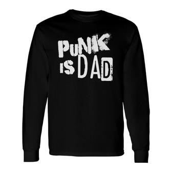 Punk Is Dad Father's Day Long Sleeve T-Shirt T-Shirt | Mazezy