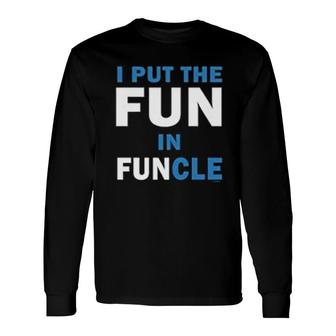 I Put The Fun In Funcle Uncle Long Sleeve T-Shirt | Mazezy
