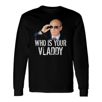 Putin Meme Who Is Your Vladdy Long Sleeve T-Shirt T-Shirt | Mazezy