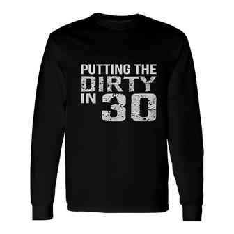 Putting The Dirty In 30 Birthday Long Sleeve T-Shirt - Seseable