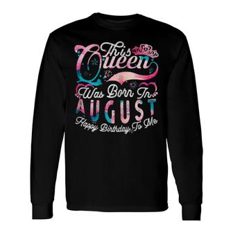 This Queen Was Born In August Happy Birthday To Me Queen Bd Long Sleeve T-Shirt T-Shirt | Mazezy