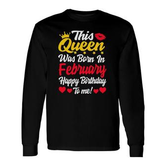 This Queen Was Born In February Happy Birthday To Me Long Sleeve T-Shirt T-Shirt | Mazezy