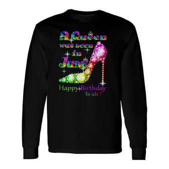 A Queen Was Born In June Happy Birthday To Me Long Sleeve T-Shirt T-Shirt | Mazezy
