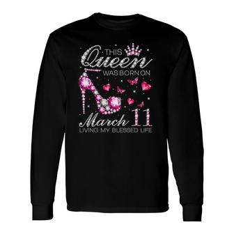 This Queen Was Born On March 11 Living My Blessed Life Long Sleeve T-Shirt T-Shirt | Mazezy