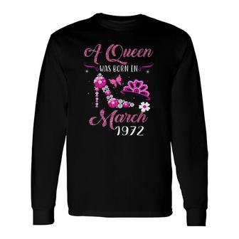 A Queen Was Born In March 1972 50Th Birthday Long Sleeve T-Shirt T-Shirt | Mazezy
