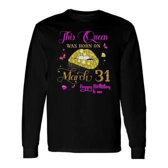 This Queen Was Born On March 31 March Birthday Long Sleeve T-Shirt T-Shirt | Mazezy