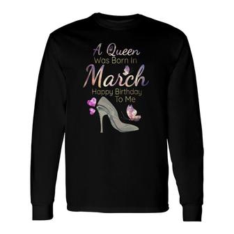 A Queen Was Born In March March Birthday Long Sleeve T-Shirt T-Shirt | Mazezy