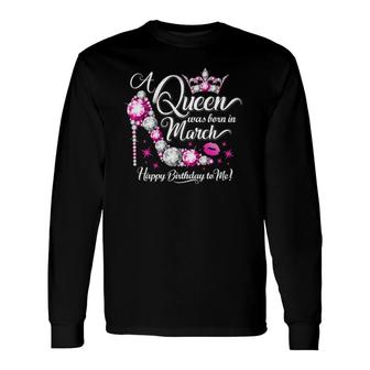 A Queen Was Born In March Women’S Birthday Long Sleeve T-Shirt T-Shirt | Mazezy