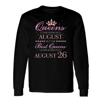 Queens Are Born In August Best Queens Are Born On August 26 Birthday Long Sleeve T-Shirt T-Shirt | Mazezy