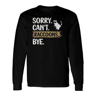 Raccoons Lovers Sorry Can't Raccoons Bye Long Sleeve T-Shirt T-Shirt | Mazezy