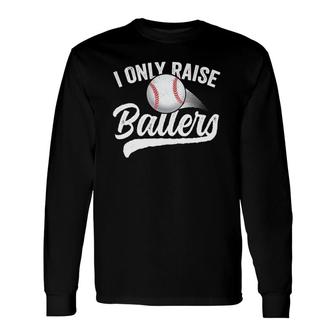 I Only Raise Ballers Baseball Mom Mother Dad Father Long Sleeve T-Shirt T-Shirt | Mazezy