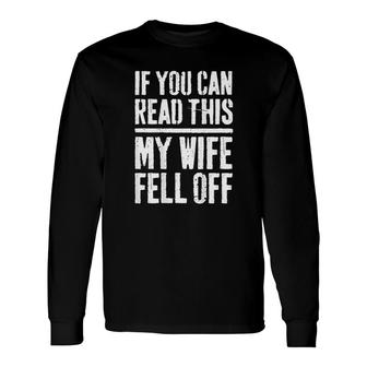If You Can Read This My Wife Fell Off Long Sleeve T-Shirt T-Shirt | Mazezy