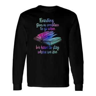 Reading Gives Someplace To Go When We Have To Stay Long Sleeve T-Shirt | Mazezy