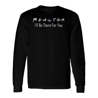 Real Estate Is There For You Realtor Long Sleeve T-Shirt | Mazezy