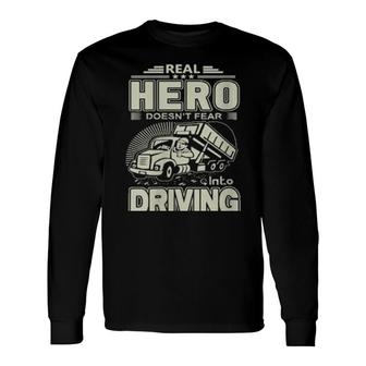 Real Hero Doest Fear Into Driving Truck Tipper Truck Long Sleeve T-Shirt T-Shirt | Mazezy