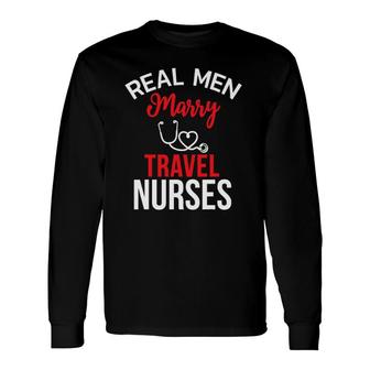 Real Marry Travel Nurses Husband's Nurse Long Sleeve T-Shirt T-Shirt | Mazezy