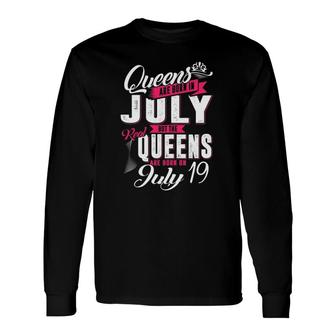 Real Queens Are Born On 19Th Of July Queens Birthday Long Sleeve T-Shirt T-Shirt | Mazezy