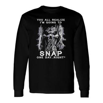 You All Realize I'm Going To Snap One Day Right Skull Long Sleeve T-Shirt T-Shirt | Mazezy