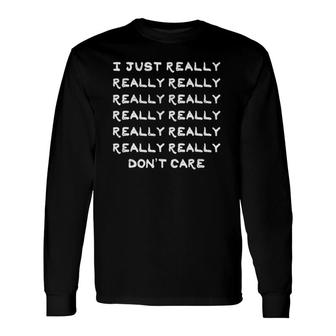 I Really Really Don't Care Sarcasm Humor Long Sleeve T-Shirt T-Shirt | Mazezy DE